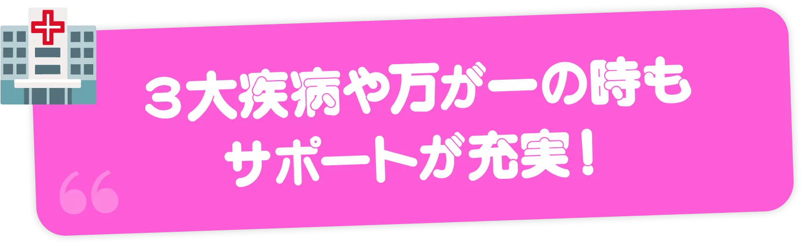 ３大疾病や万が一の時もサポートが充実！